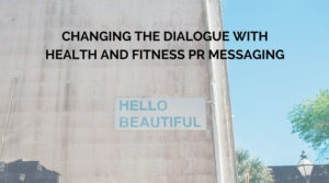 Changing the Dialogue with Health and Fitness PR Messaging